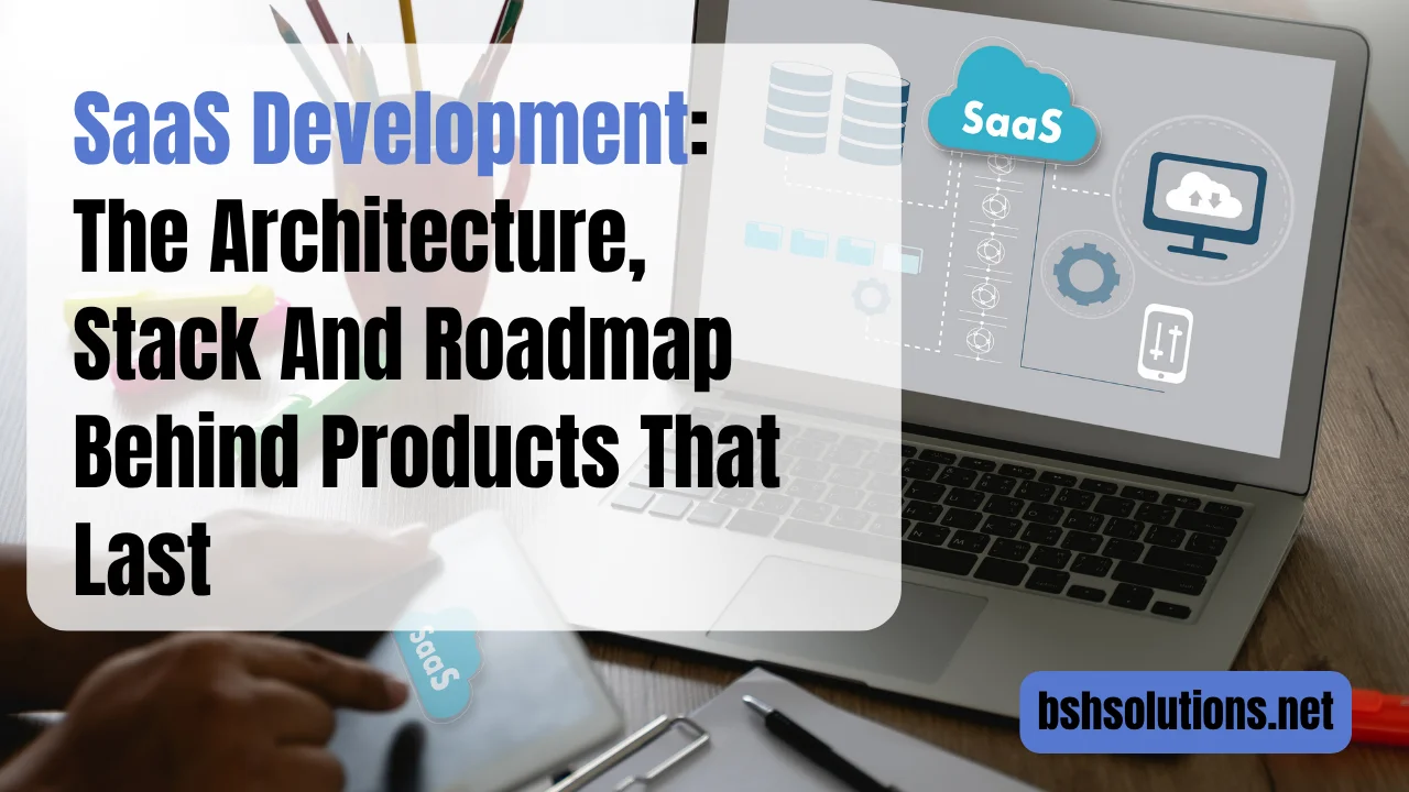 SaaS Development: The Architecture, Stack And Roadmap Behind Products That Last